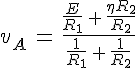 4$v_A\,=\,\frac{\frac{E}{R_1}\,+\,\frac{\eta R_2}{R_2}}{\frac{1}{R_1}\,+\,\frac{1}{R_2}}